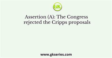 Assertion (A): The Congress rejected the Cripps proposals