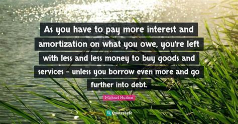 As you have to pay more interest and amortization on what you owe, you... Quote by Michael ...