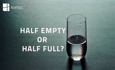 Is the glass half empty or half full? – Torfac