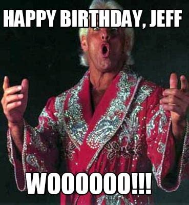 Meme Creator - Funny Happy Birthday, Jeff WOOOOOO!!! Meme Generator at MemeCreator.org!