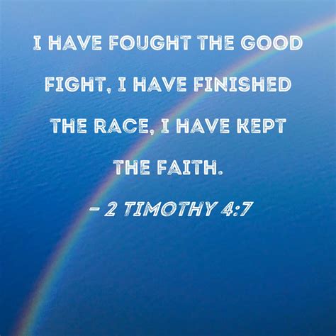 2 Timothy 4:7 I have fought the good fight, I have finished the race, I have kept the faith.