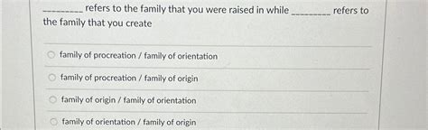 Solved refers to the family that you were raised in while | Chegg.com ...