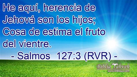 Salmos 127:3 (RVR) - He aquí, herencia de Jehová son los hijos;...