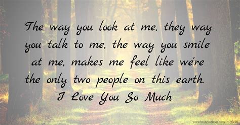 The way you look at me, they way you talk to me, the... | Text Message ...