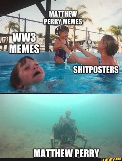 \ MATTHEW PERRY MEMES AWW be MEMES SHITPOSTERS MATTHEW PERRY - iFunny