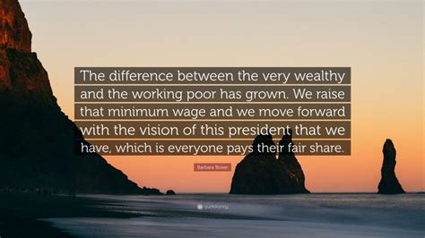 Barbara Boxer Quote: “The difference between the very wealthy and the working poor has grown. We ...