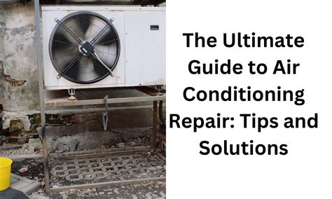 The Ultimate Guide To Air Conditioning Repair: Tips And Solutions ...