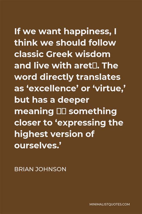 Brian Johnson Quote: If we want happiness, I think we should follow ...