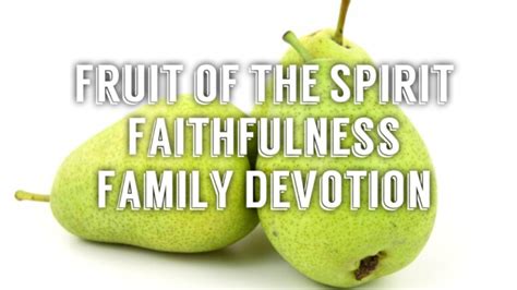 Fruit of the Spirit FAITHFULNESS : Family Devotion – PastorRonBrooks