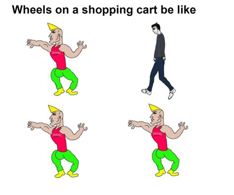 Wheels On a Shopping Cart Meme Be Like Trending Right Now - Funny ...