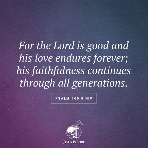 VERSE OF THE DAY For the Lord is good and his love endures forever; his faithfulness continues ...