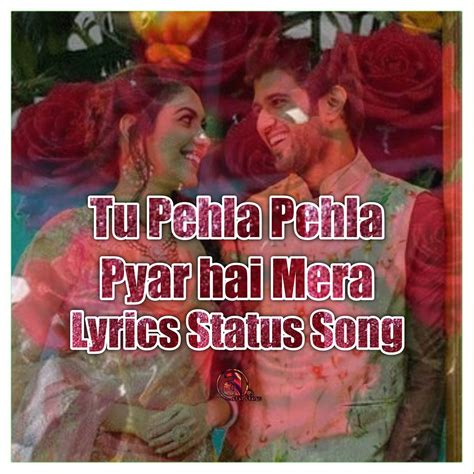 Tu Pehla Pehla Pyar hai Mera Lyrics Status Song Only On A Best Status | For More Videos ...