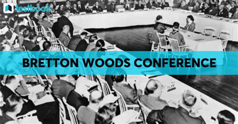 Bretton Woods Conference - Background, Principles & Agreements