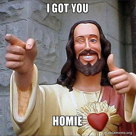 I got you Homie - Cool Jesus Meme Generator