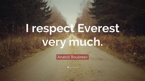 Anatoli Boukreev Quote: “I respect Everest very much.”