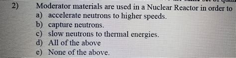 Solved Moderator materials are used in a Nuclear Reactor in | Chegg.com