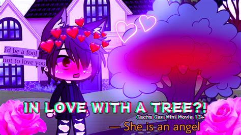 IN LOVE WITH A TREE?!? GACHA LIFE MINI MOVIE (satire and I'm sorry-) : r/GachaUnity