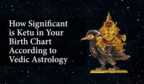 How Significant is Ketu in Your Birth Chart According to Vedic ...