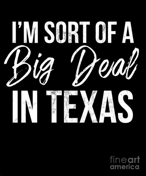 IM Sort Of A Big Deal In Texas Funny Texas Gifts Print Drawing by Noirty Designs - Pixels