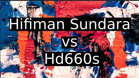 Hifiman Sundara vs HD660s - Which One To Pick ? Expert Guide - 2021