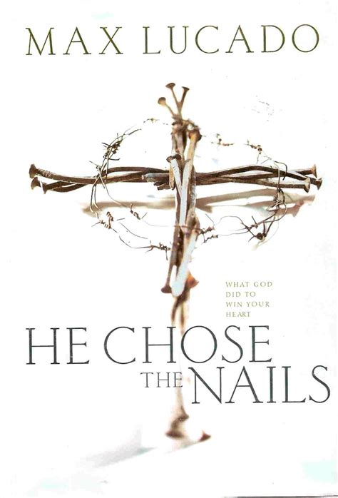 He Chose the Nails What God Did To Win Your Heart: Max Lucado: 8601422769500: Amazon.com: Books