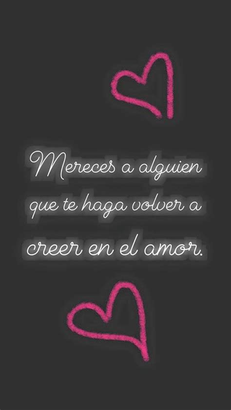 Mereces a alguien que te haga volver a creer en el amor - FRASES.PW