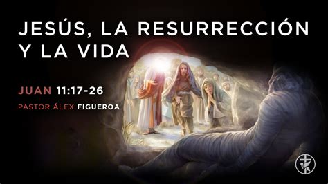 Jesús, la resurrección y la vida – Ps. Álex Figueroa – Iglesia Bautista ...