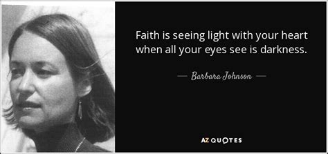 Barbara Johnson quote: Faith is seeing light with your heart when all your...