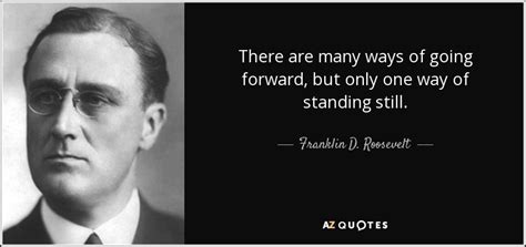 Franklin D. Roosevelt quote: There are many ways of going forward, but ...