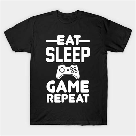 Eat Sleep Game Repeat - Gamer - T-Shirt | TeePublic