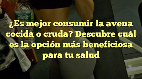 ¿Es mejor consumir la avena cocida o cruda? Descubre cuál es la opción más beneficiosa para tu ...