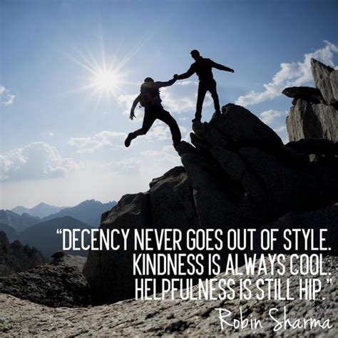 Decency never goes out of style. Kindness is always cool. Helpfulness is still hip. - Robin S ...