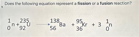 Solved Does the following equation represent a fission or a | Chegg.com