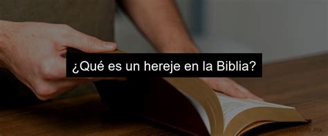 Herejías según la Biblia: Descubre su significado y ejemplos - Incorruptible