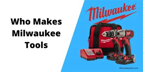 Who Manufactures Milwaukee Tools in 2023 - Who Makes Hub