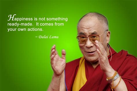 Happiness is not something ready-made. It comes from your own actions. - Dalai Lama | Buddhist ...