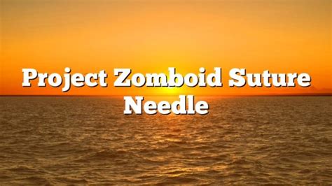 Project Zomboid Suture Needle - February 2023 - Uptowncraftworks.com