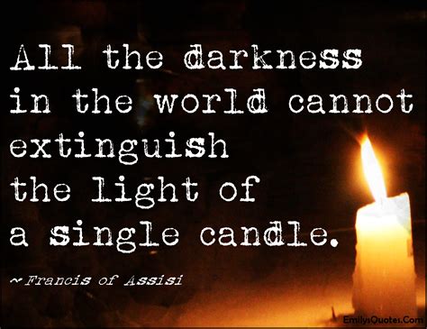 All the darkness in the world cannot extinguish the light of a single candle | Popular ...