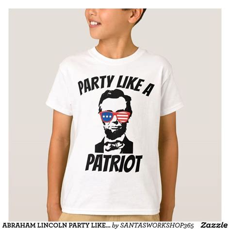 ABRAHAM LINCOLN PARTY LIKE A PATRIOT KIDS T-SHIRTS | Abraham lincoln ...