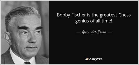 Alexander Kotov quote: Bobby Fischer is the greatest Chess genius of ...