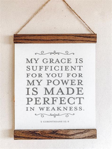 My grace is sufficient for you for my power is made perfect in weakness ...