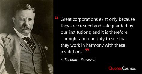 “Great corporations exist only…” Theodore Roosevelt Quote