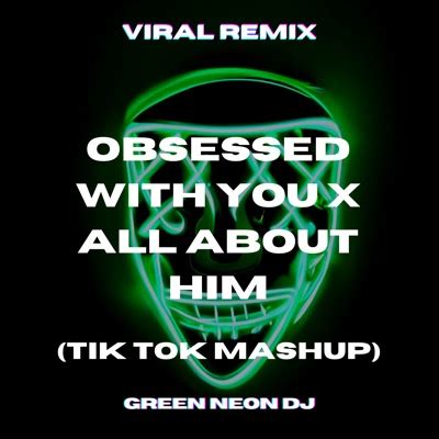 Obsessed with You X All About Him (Tik Tok Mashup) [Remix] - Green Neon DJ | Shazam