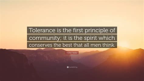 Helen Keller Quote: “Tolerance is the first principle of community; it ...