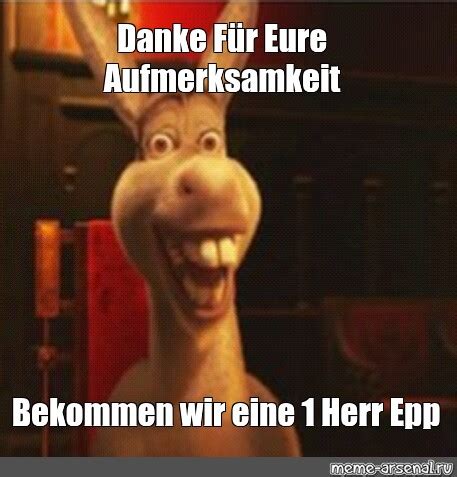 Meme: "Danke Für Eure Aufmerksamkeit Bekommen wir eine 1 Herr Epp ...