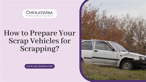 How to Prepare Your Scrap Vehicles for Scrapping? - cmr-kataria