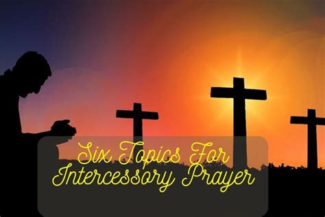 Six Topics For Intercessory Prayer