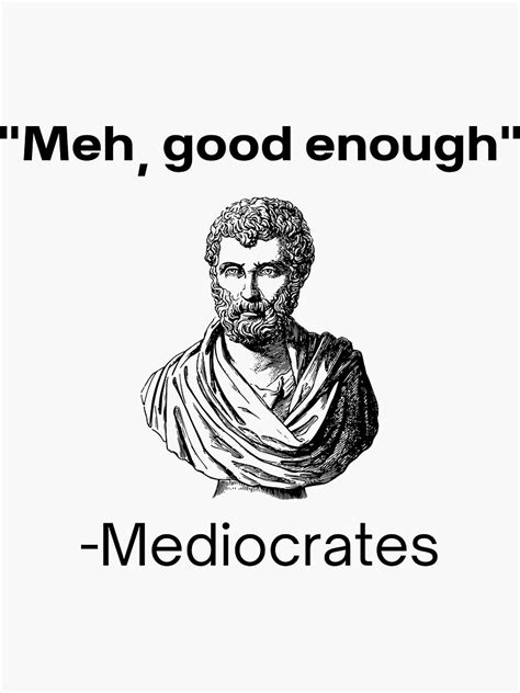 "Meh, good enough, mediocrates demotivational quote" Sticker for Sale ...