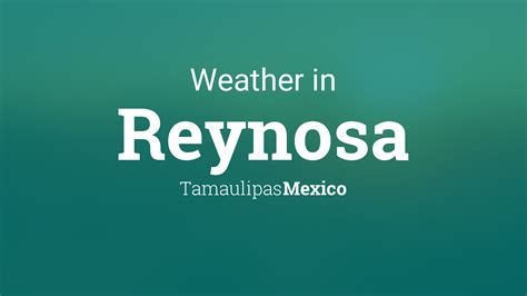 Weather for Reynosa, Tamaulipas, Mexico