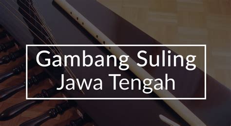 Lirik Lagu Gambang Suling Jawa Tengah - Arti dan Makna Lengkap